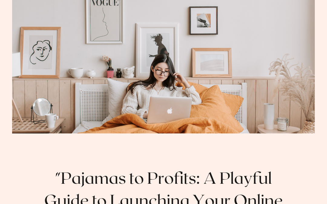 Pajamas to Profits: A Playful Guide to Launching Your Online Business from Home”