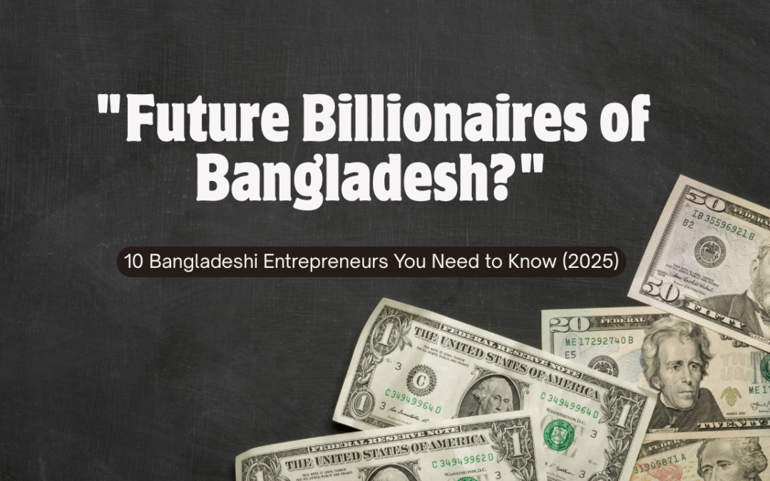Top Bangladeshi Entrepreneurs Who Are Changing the Game in 2025