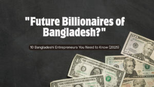 Top Bangladeshi Entrepreneurs Who Are Changing the Game in 2025